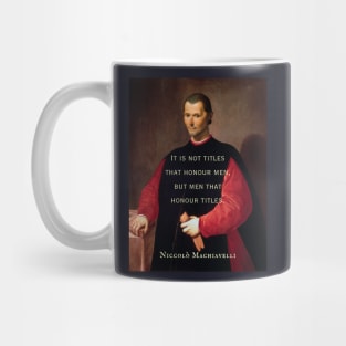 Niccolò Machiavelli portrait and quote: It is not titles that honour men, but men that honour titles. Mug